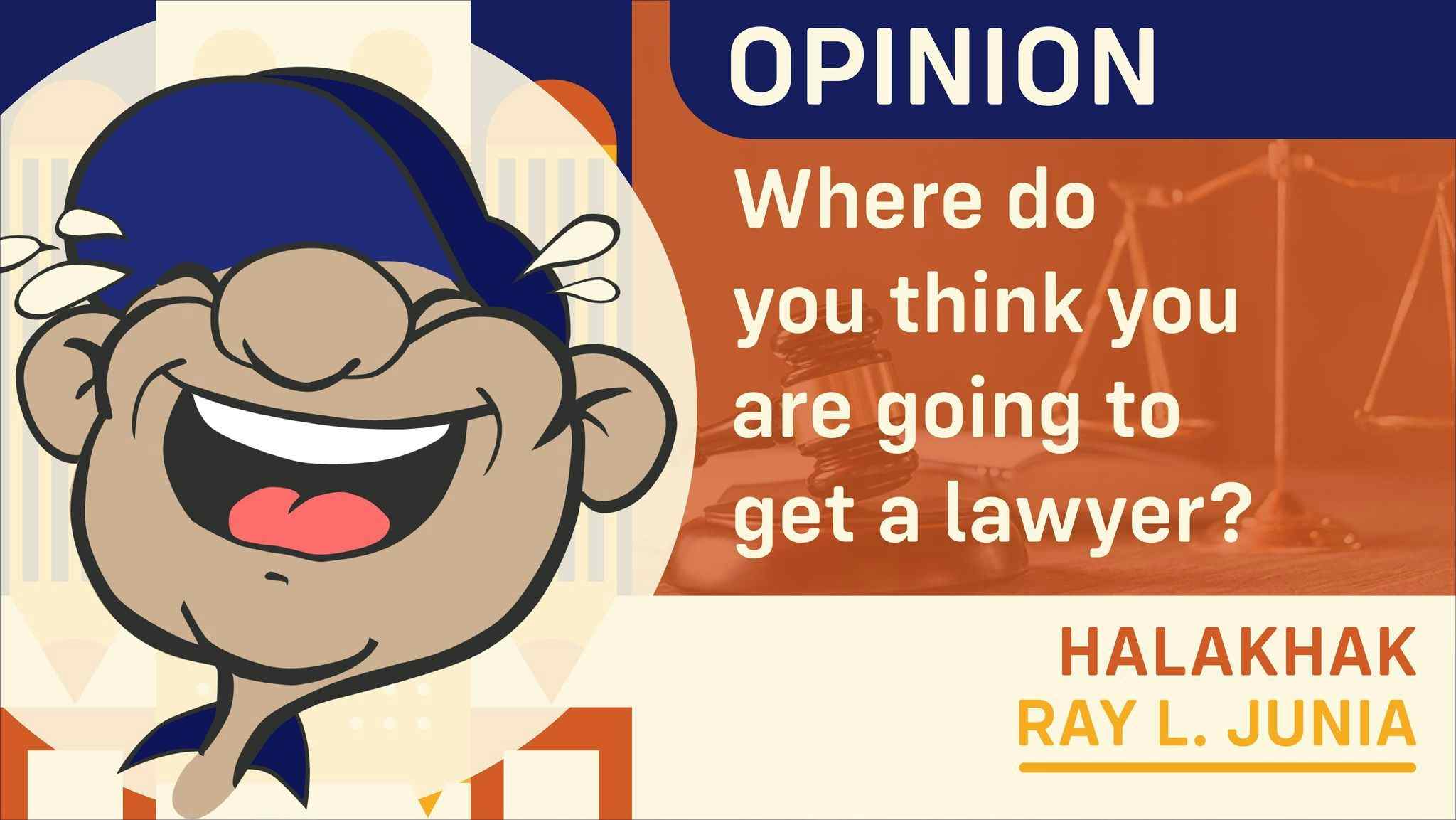 Where do you think you are going to get a lawyer?